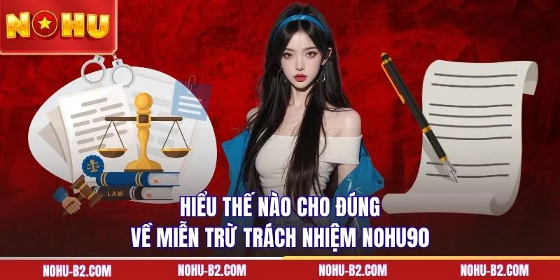 Hiểu thế nào cho đúng về miễn trừ trách nhiệm NOHU90