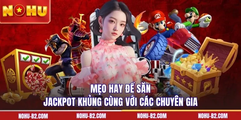 Mẹo hay để săn jackpot khủng cùng với các chuyên gia